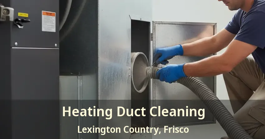 Heating Duct Cleaning Lexington Country, Frisco - TX