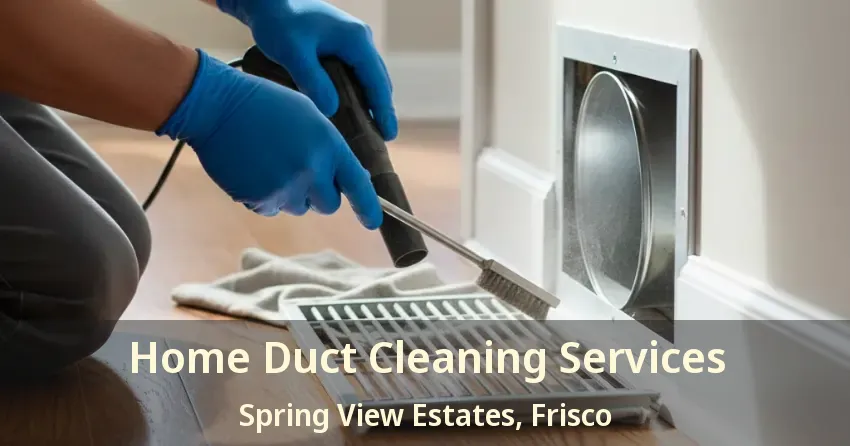 Home Duct Cleaning Services Spring View Estates, Frisco - TX Home Duct Cleaning Services Spring View Estates, Frisco - TX