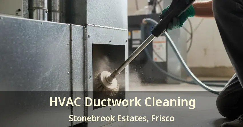 HVAC Ductwork Cleaning Stonebrook Estates, Frisco - TX HVAC Ductwork Cleaning Stonebrook Estates, Frisco - TX