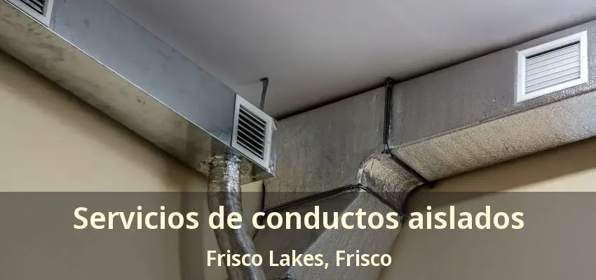 Servicios de conductos aislados Frisco Lakes, Frisco - TX Servicios de conductos aislados Frisco Lakes, Frisco - TX