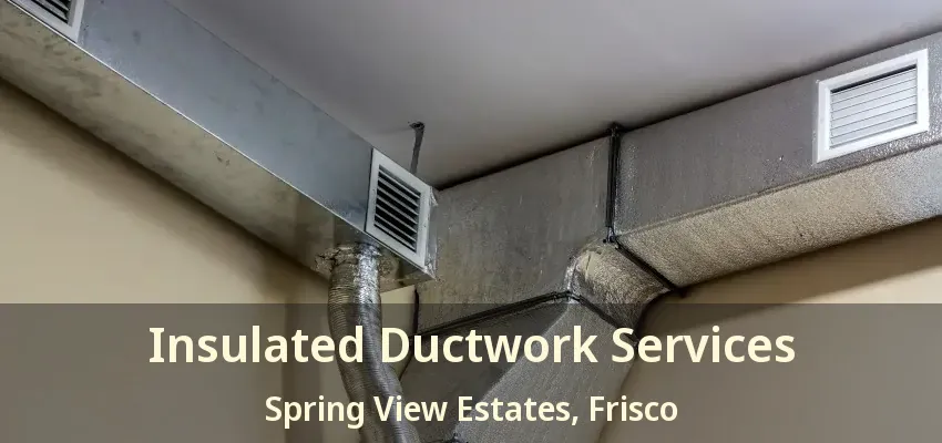 Insulated Ductwork Services Spring View Estates, Frisco - TX Insulated Ductwork Services Spring View Estates, Frisco - TX