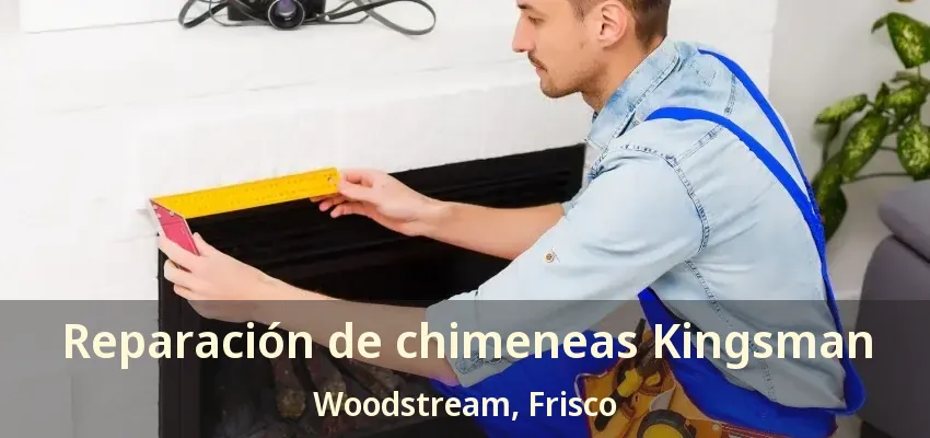 Reparación de chimeneas Kingsman Woodstream, Frisco - TX