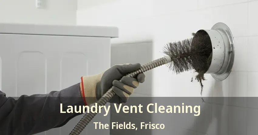 Laundry Vent Cleaning The Fields, Frisco - TX Laundry Vent Cleaning The Fields, Frisco - TX