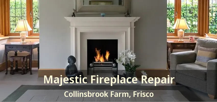 Majestic Fireplace Repair Collinsbrook Farm, Frisco - TX