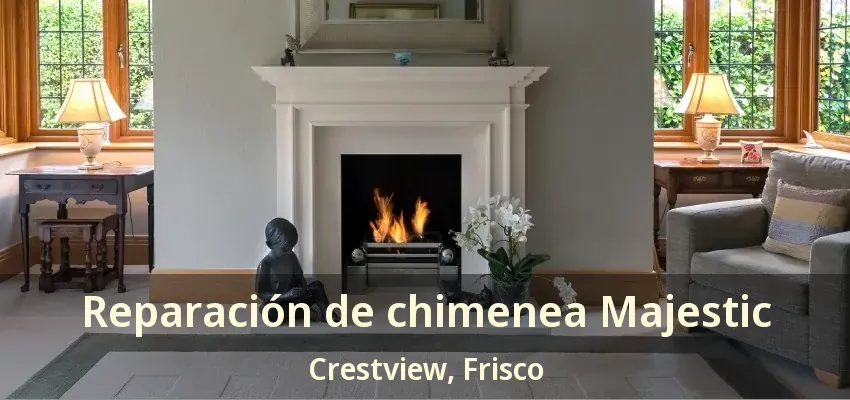 Reparación de chimenea Majestic Crestview, Frisco - TX Reparación de chimenea Majestic Crestview, Frisco - TX