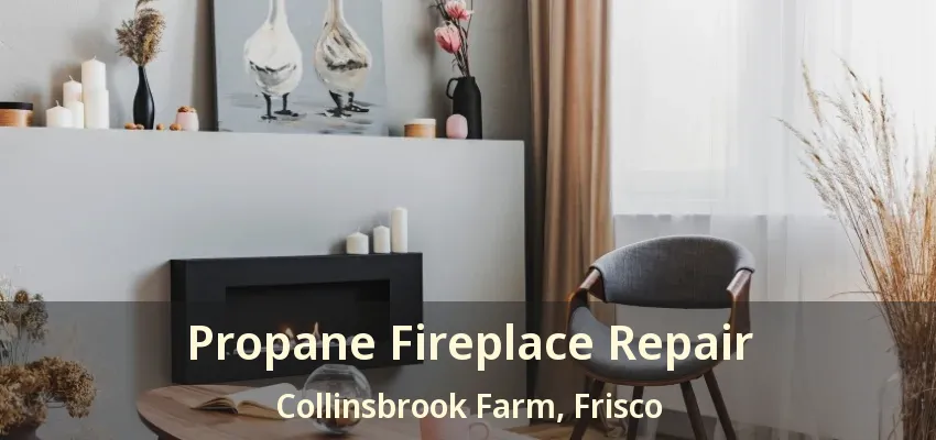 Propane Fireplace Repair Collinsbrook Farm, Frisco - TX