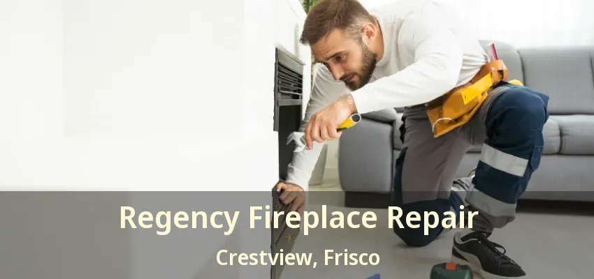 Regency Fireplace Repair Crestview, Frisco - TX