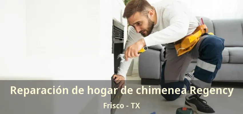 Reparación de hogar de chimenea Regency Frisco - TX