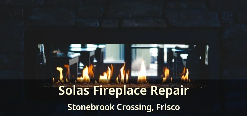 Solas Fireplace Repair Stonebrook Crossing, Frisco - TX Solas Fireplace Repair Stonebrook Crossing, Frisco - TX
