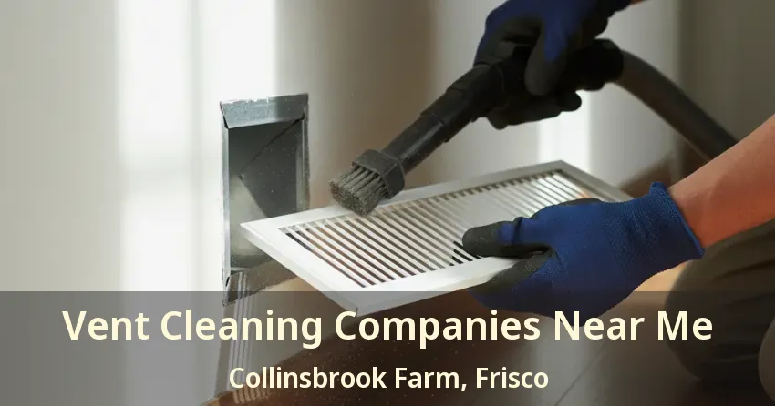Vent Cleaning Companies Near Me Collinsbrook Farm, Frisco - TX Vent Cleaning Companies Near Me Collinsbrook Farm, Frisco - TX