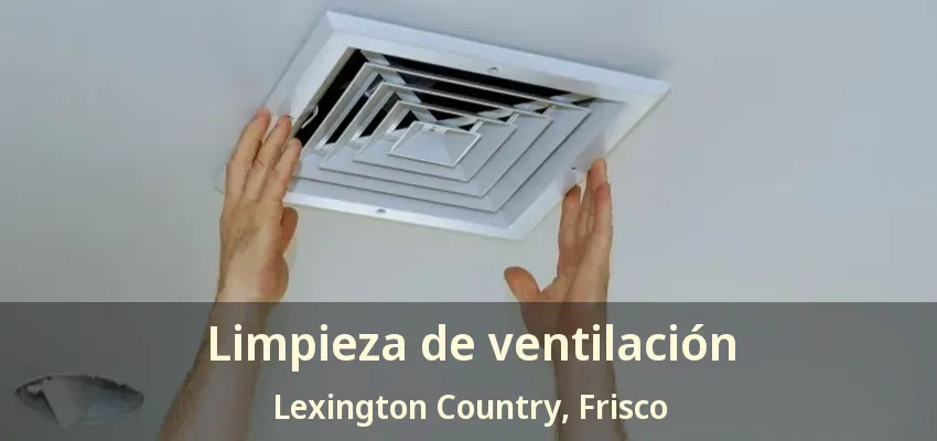 Limpieza de ventilación Lexington Country, Frisco - TX
