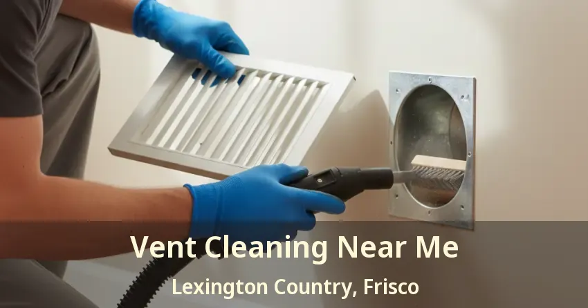 Vent Cleaning Near Me Lexington Country, Frisco - TX