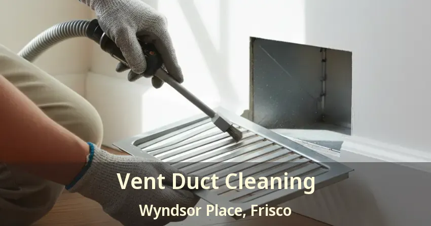 Vent Duct Cleaning Wyndsor Place, Frisco - TX