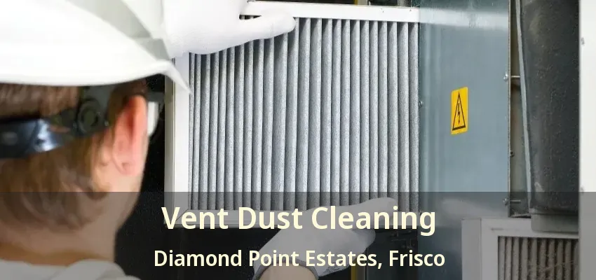 Vent Dust Cleaning Diamond Point Estates, Frisco - TX Vent Dust Cleaning Diamond Point Estates, Frisco - TX