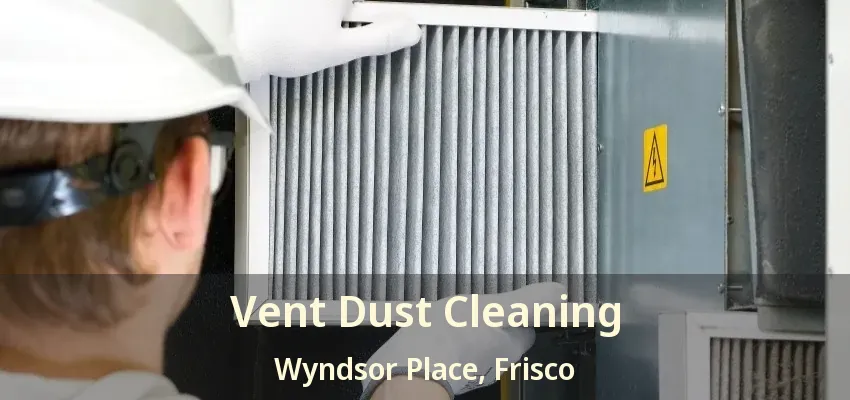 Vent Dust Cleaning Wyndsor Place, Frisco - TX