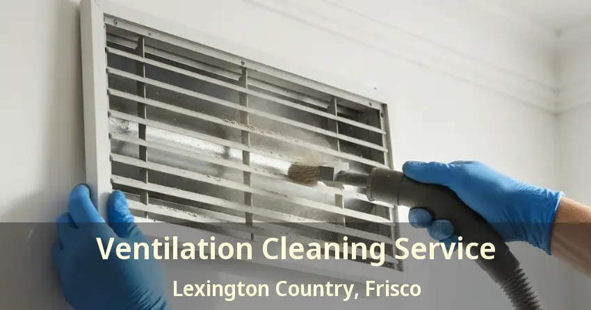 Ventilation Cleaning Service Lexington Country, Frisco - TX Ventilation Cleaning Service Lexington Country, Frisco - TX