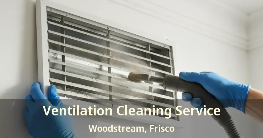 Ventilation Cleaning Service Woodstream, Frisco - TX Ventilation Cleaning Service Woodstream, Frisco - TX