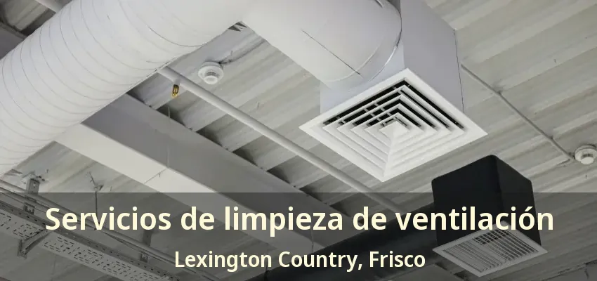 Servicios de limpieza de ventilación Lexington Country, Frisco - TX