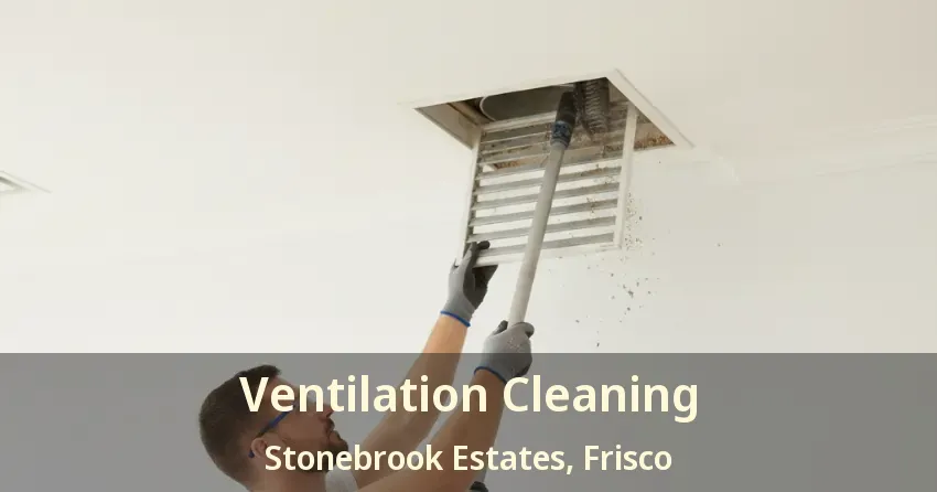 Ventilation Cleaning Stonebrook Estates, Frisco - TX
