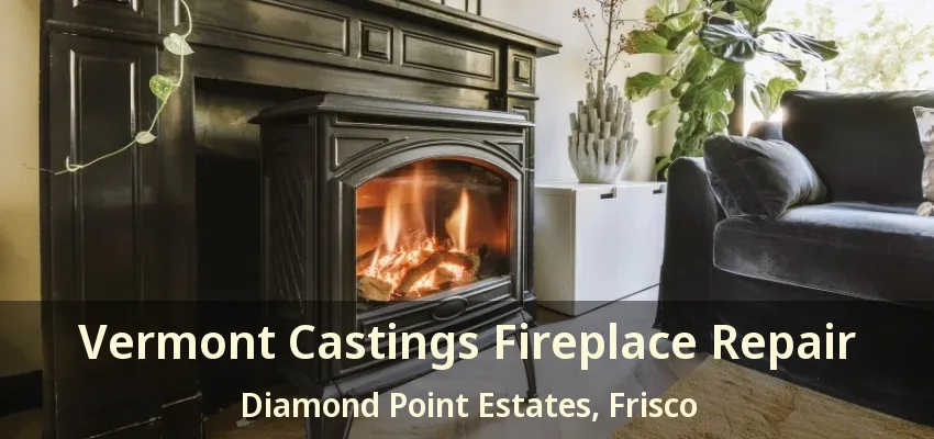 Vermont Castings Fireplace Repair Diamond Point Estates, Frisco - TX
