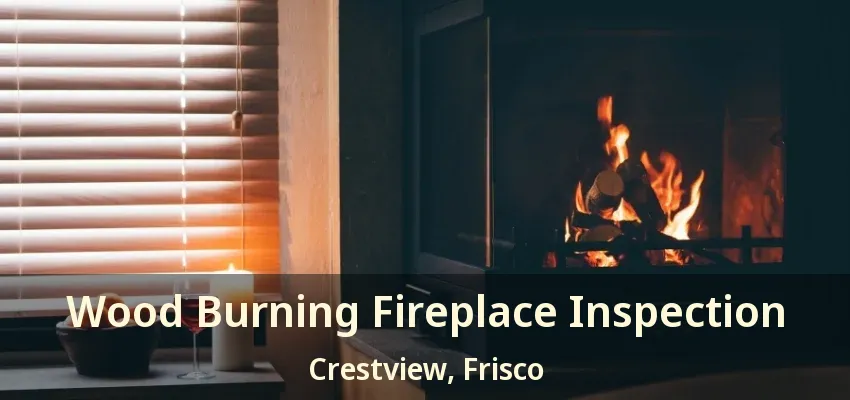 Wood Burning Fireplace Inspection Crestview, Frisco - TX Wood Burning Fireplace Inspection Crestview, Frisco - TX