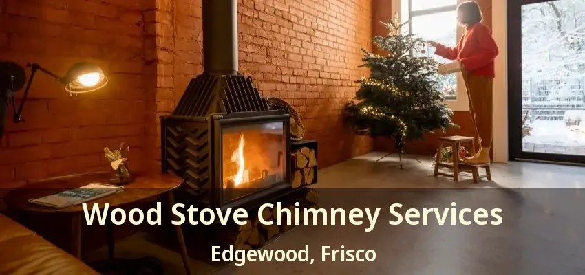 Wood Stove Chimney Services Edgewood, Frisco - TX